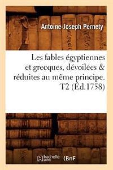Les Fables Égyptiennes Et Grecques, Dévoilées & Réduites Au Même Principe. T2 (Éd.1758)