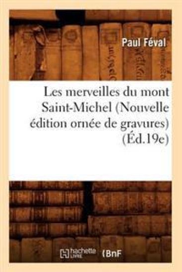 Les Merveilles Du Mont Saint-Michel (Nouvelle Édition Ornée de Gravures) (Éd.19e)