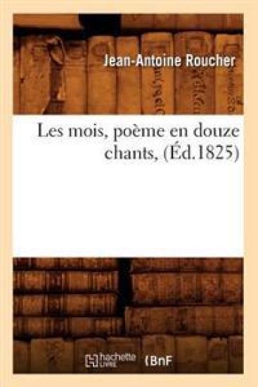 Les Mois, Poème En Douze Chants, (Éd.1825)