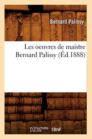 Les Oeuvres de Maistre Bernard Palissy (Éd.1888)