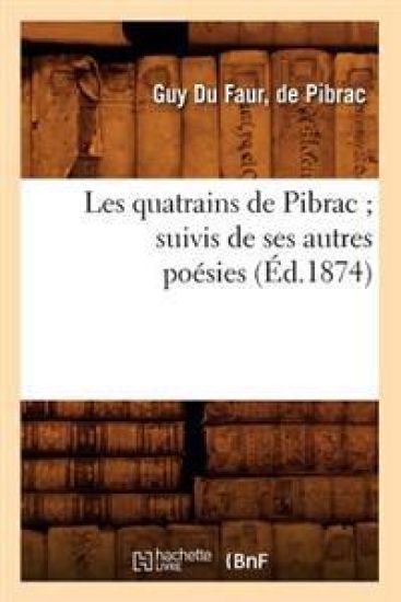 Les Quatrains de Pibrac Suivis de Ses Autres Poésies (Éd.1874)