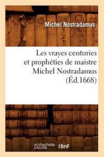 Les Vrayes Centuries Et Prophéties de Maistre Michel Nostradamus, (Éd.1668)