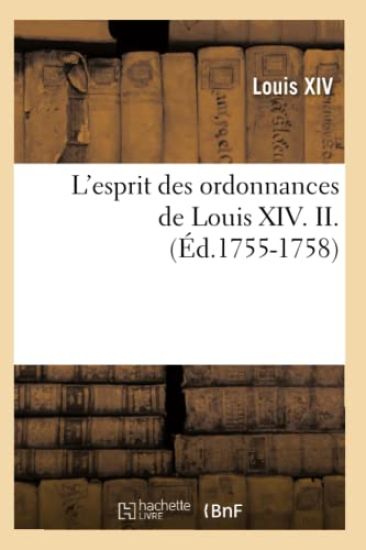 L'Esprit Des Ordonnances de Louis XIV. II. (Éd.1755-1758)
