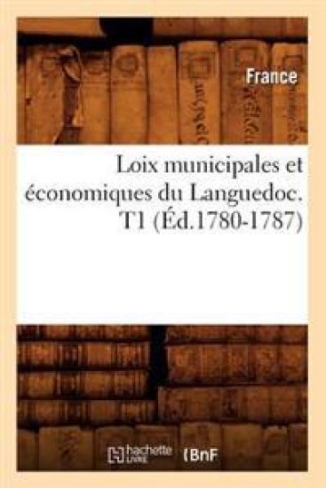 Loix Municipales Et Économiques Du Languedoc. T1 (Éd.1780-1787)