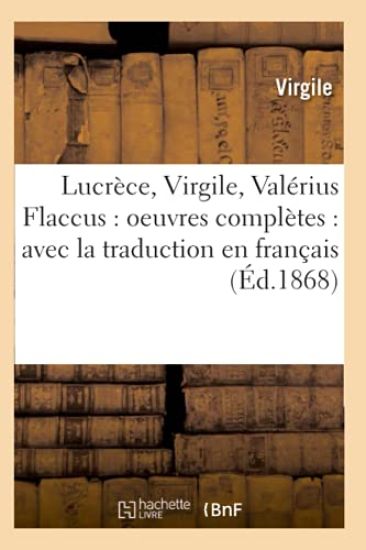 Lucrèce, Virgile, Valérius Flaccus: Oeuvres Complètes: Avec La Traduction En Français (Éd.1868)