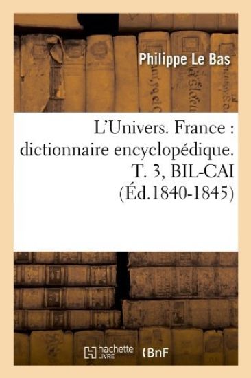 L'Univers. France: Dictionnaire Encyclopédique. T. 3, Bil-Cai (Éd.1840-1845)