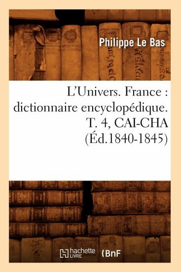 L'Univers. France: Dictionnaire Encyclopédique. T. 4, Cai-Cha (Éd.1840-1845)