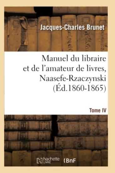 Manuel Du Libraire Et de l'Amateur de Livres. Tome IV, Naasefe-Rzaczynski (Éd.1860-1865)