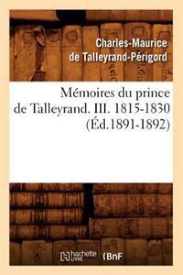 Mémoires Du Prince de Talleyrand. III. 1815-1830 (Éd.1891-1892)