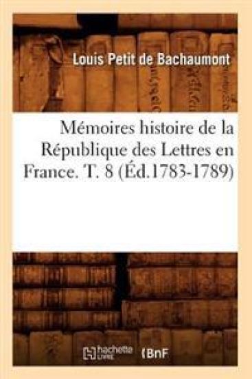 Mémoires Histoire de la République Des Lettres En France. T. 8 (Éd.1783-1789)