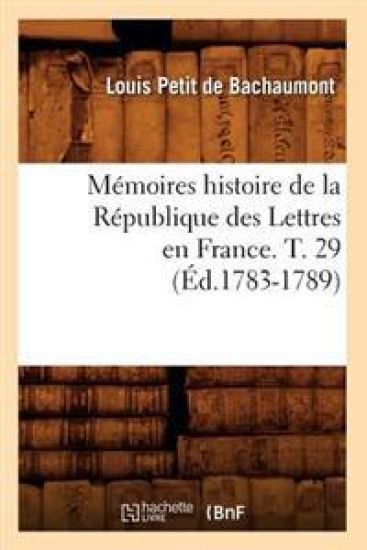 Mémoires Histoire de la République Des Lettres En France. T. 29 (Éd.1783-1789)