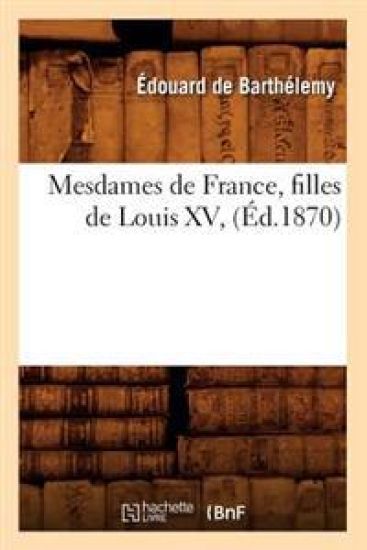 Mesdames de France, Filles de Louis XV, (Éd.1870)
