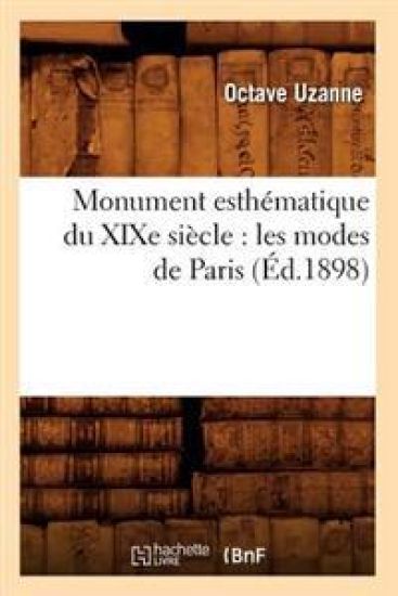 Monument Esthématique Du XIXe Siècle: Les Modes de Paris (Éd.1898)