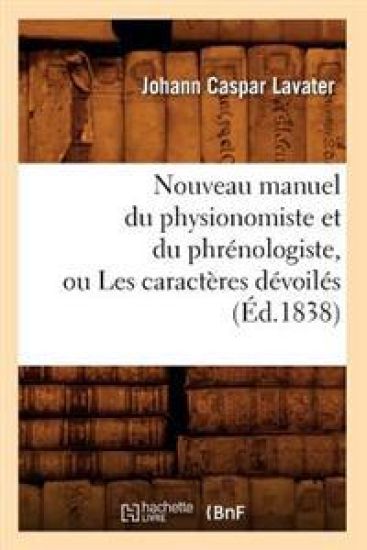 Nouveau Manuel Du Physionomiste Et Du Phrénologiste, Ou Les Caractères Dévoilés (Éd.1838)