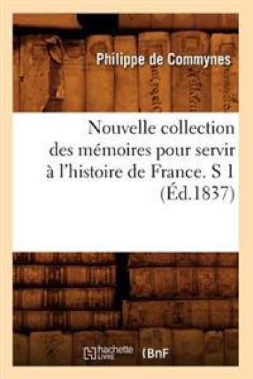 Nouvelle Collection Des Mémoires Pour Servir À l'Histoire de France. S 1 (Éd.1837)