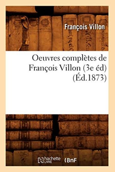 Oeuvres Complètes de François Villon (3e Éd) (Éd.1873)