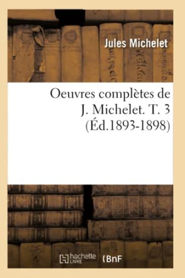 Oeuvres Complètes de J. Michelet. T. 3 (Éd.1893-1898)