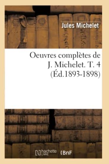 Oeuvres Complètes de J. Michelet. T. 4 (Éd.1893-1898)