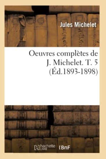 Oeuvres Complètes de J. Michelet. T. 5 (Éd.1893-1898)
