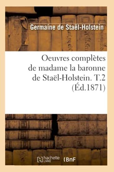 Oeuvres Complètes de Madame La Baronne de Staël-Holstein. T.2 (Éd.1871)