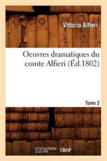 Oeuvres Dramatiques Du Comte Alfieri. Tome 2 (Éd.1802)