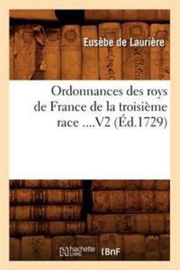 Ordonnances Des Roys de France de la Troisième Race. Volume 2 (Éd.1729)