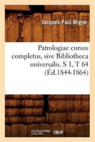Patrologiae Cursus Completus, Sive Bibliotheca Universalis. S 1, T 64 (Éd.1844-1864)
