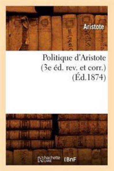 Politique d'Aristote (3e Éd. Rev. Et Corr.) (Éd.1874)