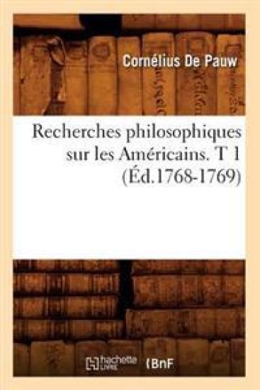 Recherches Philosophiques Sur Les Américains. T 1 (Éd.1768-1769)