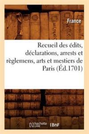 Recueil Des Édits, Déclarations, Arrests Et Règlemens, Arts Et Mestiers de Paris (Éd.1701)