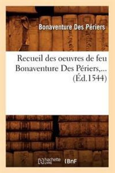 Recueil Des Oeuvres de Feu Bonaventure Des Périers (Éd.1544)
