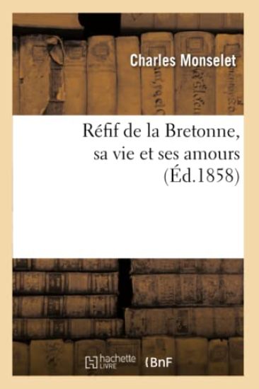 Réfif de la Bretonne, Sa Vie Et Ses Amours (Éd.1858) – Charles Monselet, kirjan kansikuva