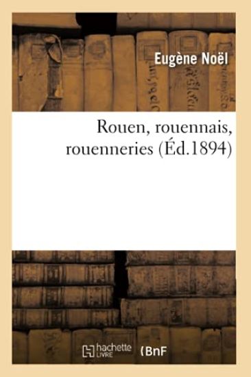 Rouen, Rouennais, Rouenneries (Éd.1894)