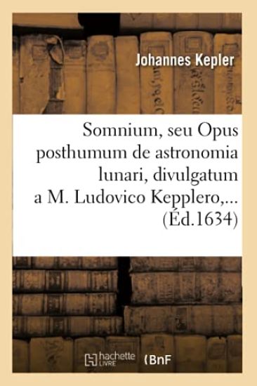 Somnium, Seu Opus Posthumum de Astronomia Lunari, Divulgatum a M. Ludovico Kepplero (Éd.1634)