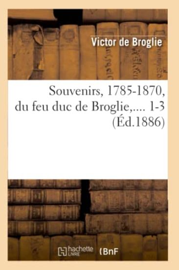 Souvenirs, 1785-1870, Du Feu Duc de Broglie. Tome 1 (Éd.1886)