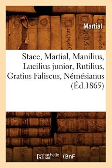 Stace, Martial, Manilius, Lucilius Junior, Rutilius, Gratius Faliscus, Némésianus (Éd.1865)