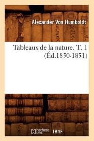 Tableaux de la Nature. T. 1 (Éd.1850-1851)