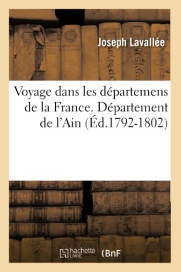 Voyage Dans Les Départemens de la France. Ain (Éd.1792-1802)