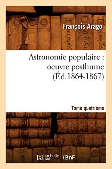 Astronomie Populaire: Oeuvre Posthume. Tome Quatrième (Éd.1864-1867)