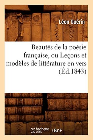 Beautés de la Poésie Française, Ou Leçons Et Modèles de Littérature En Vers (Éd.1843)