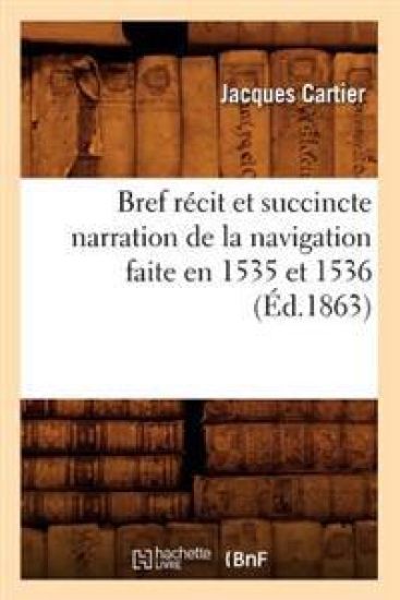 Bref Récit Et Succincte Narration de la Navigation Faite En 1535 Et 1536 (Éd.1863)