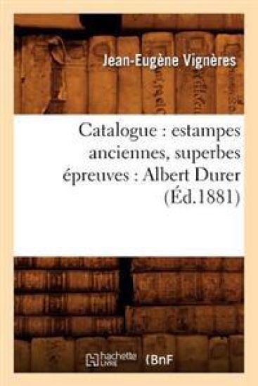 Catalogue: Estampes Anciennes, Superbes Épreuves: Albert Durer (Éd.1881)