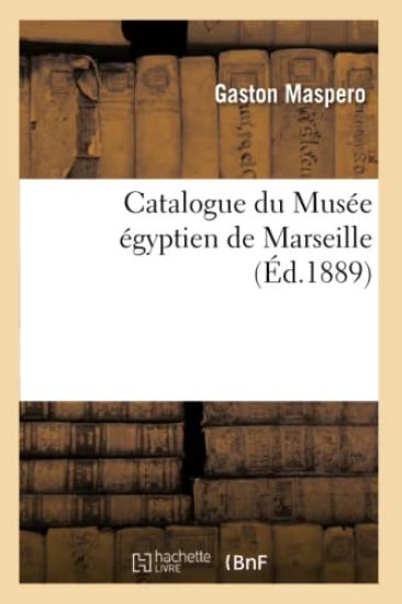 Catalogue Du Musée Égyptien de Marseille, (Éd.1889)