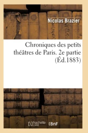 Chroniques Des Petits Théâtres de Paris. 2e Partie (Éd.1883)