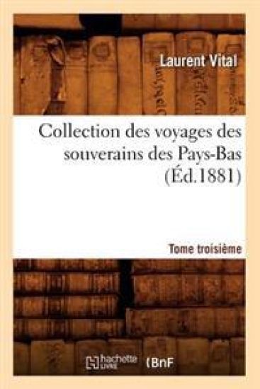 Collection Des Voyages Des Souverains Des Pays-Bas. Tome Troisième (Éd.1881)