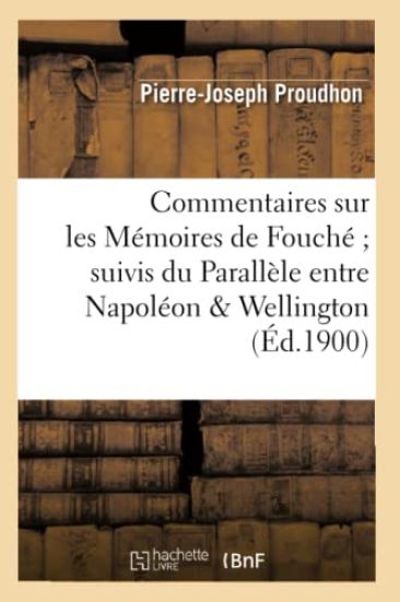 Commentaires Sur Les Mémoires de Fouché Suivis Du Parallèle Entre Napoléon & Wellington (Éd.1900)