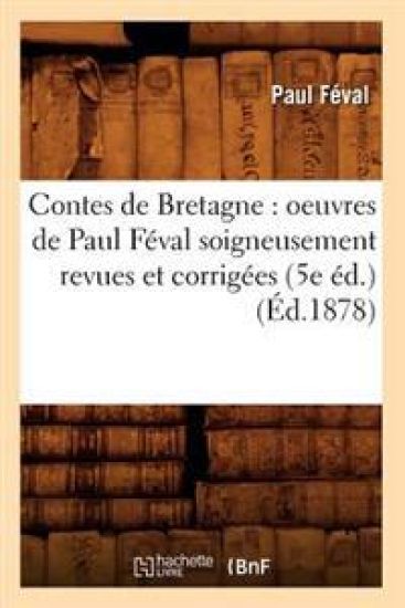 Contes de Bretagne: Oeuvres de Paul Féval Soigneusement Revues Et Corrigées (5e Éd.) (Éd.1878) – Paul Féval, kirjan kansikuva