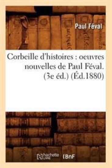 Corbeille d'Histoires: Oeuvres Nouvelles de Paul Féval. (3e Éd.) (Éd.1880) – Paul Féval, kirjan kansikuva