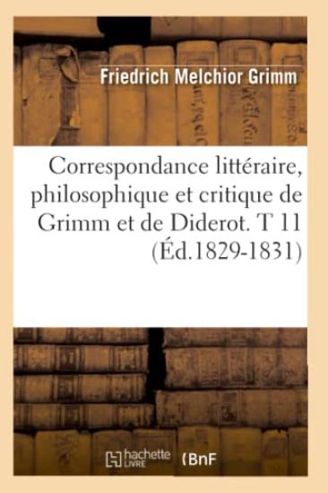 Correspondance Littéraire, Philosophique Et Critique de Grimm Et de Diderot. T 11 (Éd.1829-1831)