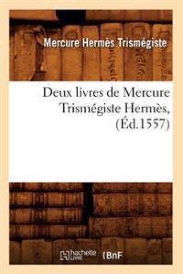 Deux Livres de Mercure Trismégiste Hermès, (Éd.1557)